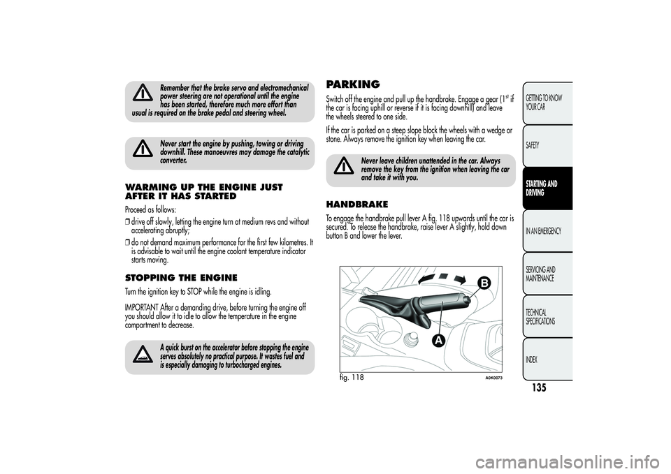 Alfa Romeo Giulietta 2013 Owner handbook (in English) Remember that the brake servo and electromechanical
power steering are not operational until the engine
has been started, therefore much more effort than
usual is required on the brake pedal and steer Alfa Romeo Giulietta 2013 Owner handbook (in English) Remember that the brake servo and electromechanical
power steering are not operational until the engine
has been started, therefore much more effort than
usual is required on the brake pedal and steer