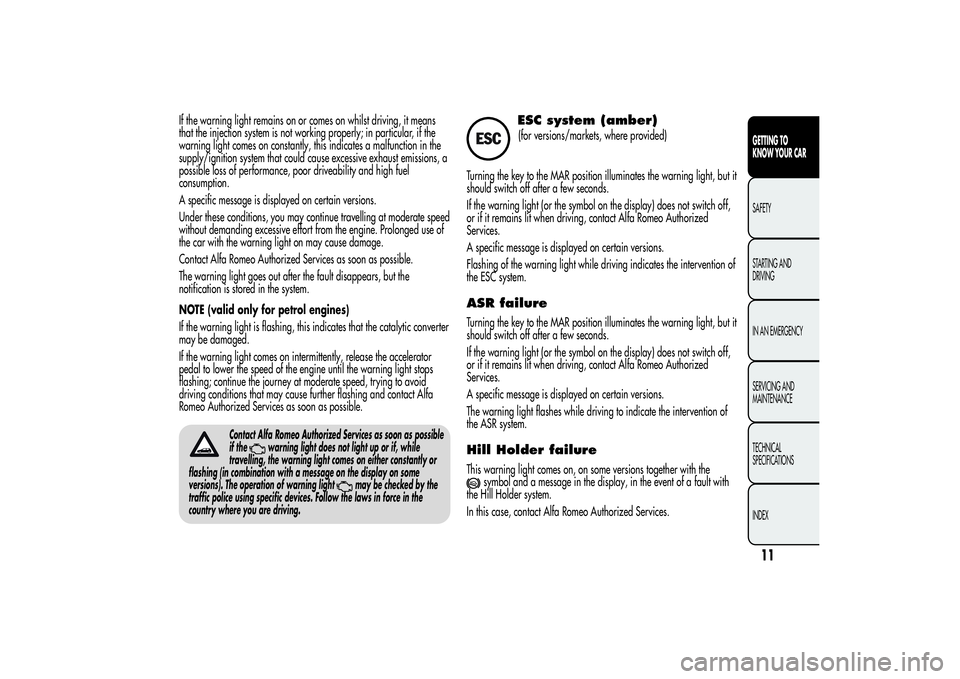 Alfa Romeo Giulietta 2013  Owner handbook (in English) If the warning light remains on or comes on whilst driving, it means
that the injection system is not working properly; in particular, if the
warning light comes on constantly, this indicates a malfun