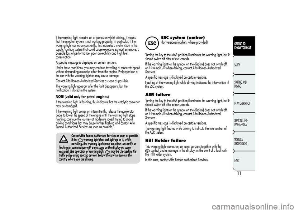 Alfa Romeo Giulietta 2013 Owner handbook (in English) If the warning light remains on or comes on whilst driving, it means
that the injection system is not working properly; in particular, if the
warning light comes on constantly, this indicates a malfun Alfa Romeo Giulietta 2013 Owner handbook (in English) If the warning light remains on or comes on whilst driving, it means
that the injection system is not working properly; in particular, if the
warning light comes on constantly, this indicates a malfun