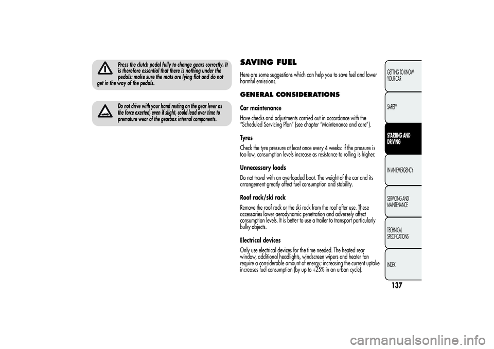 Alfa Romeo Giulietta 2013  Owner handbook (in English) Press the clutch pedal fully to change gears correctly. It
is therefore essential that there is nothing under the
pedals: make sure the mats are lying flat and do not
get in the way of the pedals.Do n