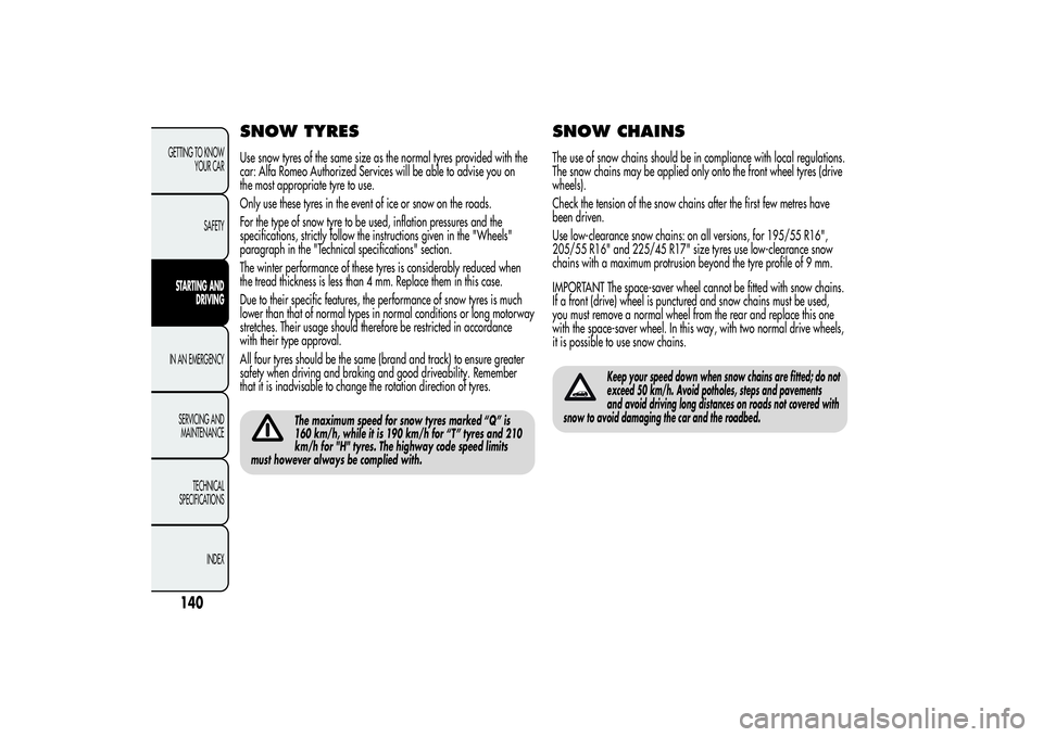 Alfa Romeo Giulietta 2013 Owner handbook (in English) SNOW TYRESUse snow tyres of the same size as the normal tyres provided with the
car: Alfa Romeo Authorized Services will be able to advise you on
the most appropriate tyre to use.
Only use these tyres Alfa Romeo Giulietta 2013 Owner handbook (in English) SNOW TYRESUse snow tyres of the same size as the normal tyres provided with the
car: Alfa Romeo Authorized Services will be able to advise you on
the most appropriate tyre to use.
Only use these tyres