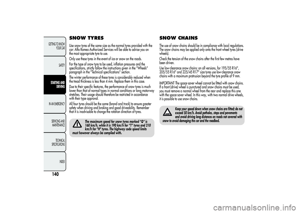 Alfa Romeo Giulietta 2013  Owner handbook (in English) SNOW TYRESUse snow tyres of the same size as the normal tyres provided with the
car: Alfa Romeo Authorized Services will be able to advise you on
the most appropriate tyre to use.
Only use these tyres