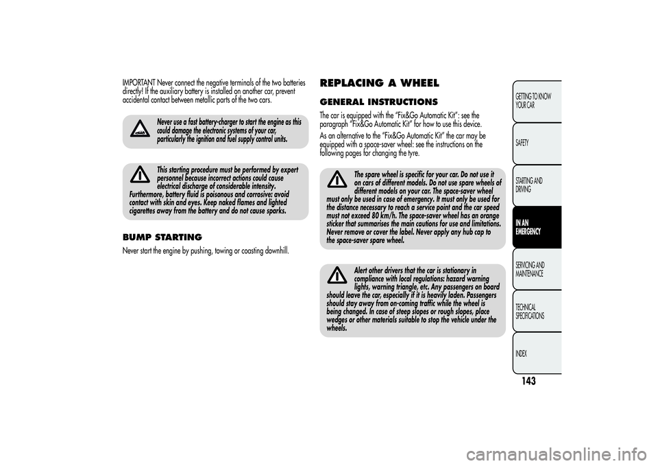 Alfa Romeo Giulietta 2013  Owner handbook (in English) IMPORTANT Never connect the negative terminals of the two batteries
directly! If the auxiliary battery is installed on another car, prevent
accidental contact between metallic parts of the two cars.
N