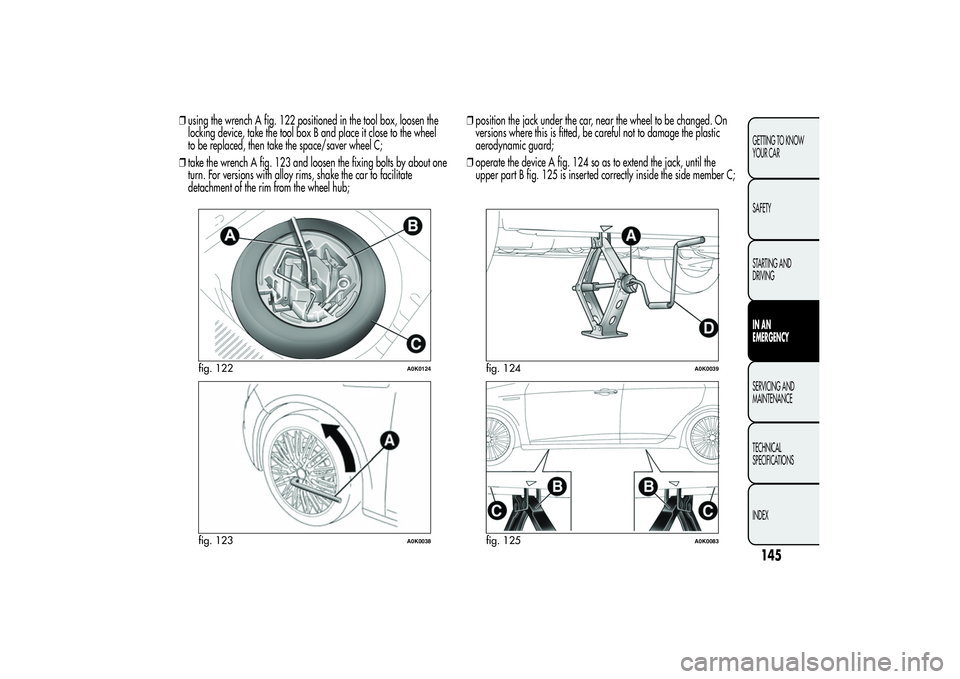 Alfa Romeo Giulietta 2013 Owner handbook (in English) ❒using the wrench A fig. 122 positioned in the tool box, loosen the
locking device, take the tool box B and place it close to the wheel
to be replaced, then take the space/saver wheel C;
❒take the Alfa Romeo Giulietta 2013 Owner handbook (in English) ❒using the wrench A fig. 122 positioned in the tool box, loosen the
locking device, take the tool box B and place it close to the wheel
to be replaced, then take the space/saver wheel C;
❒take the