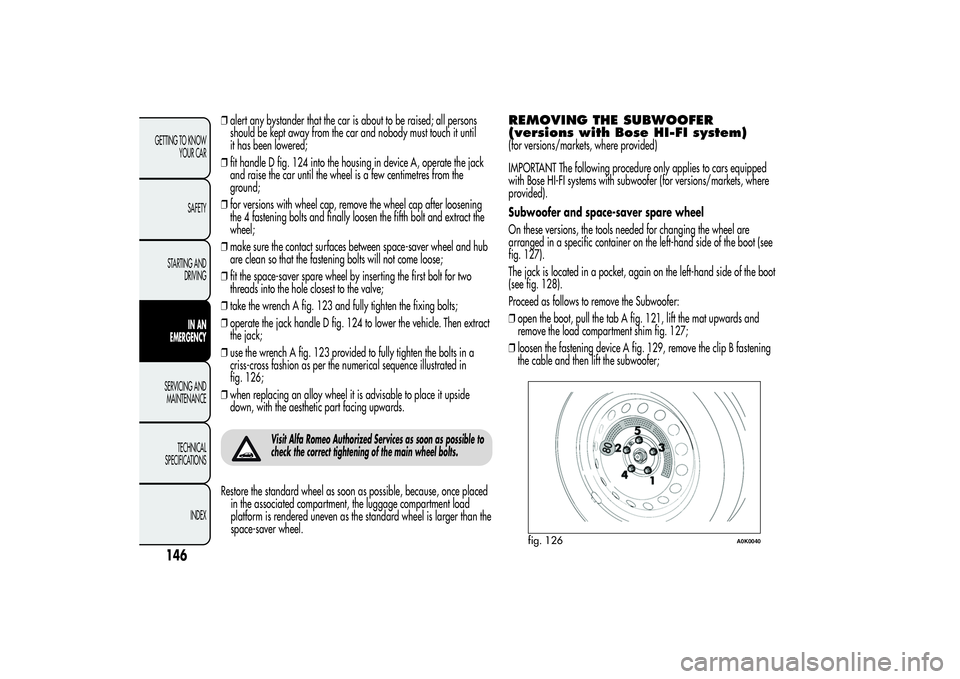 Alfa Romeo Giulietta 2013  Owner handbook (in English) ❒alert any bystander that the car is about to be raised; all persons
should be kept away from the car and nobody must touch it until
it has been lowered;
❒fit handle D fig. 124 into the housing in