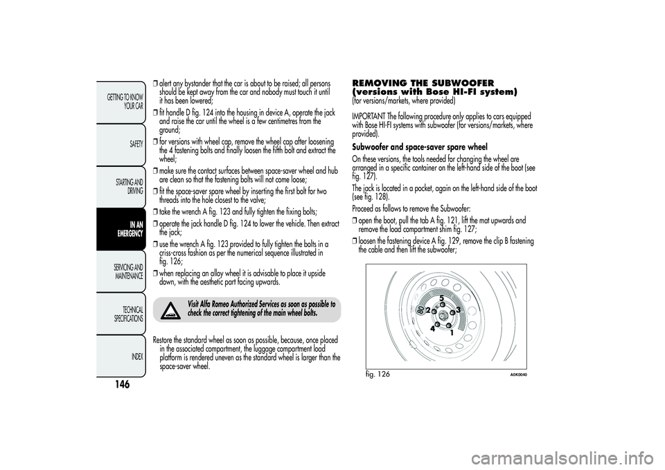 Alfa Romeo Giulietta 2013 Owner handbook (in English) ❒alert any bystander that the car is about to be raised; all persons
should be kept away from the car and nobody must touch it until
it has been lowered;
❒fit handle D fig. 124 into the housing in Alfa Romeo Giulietta 2013 Owner handbook (in English) ❒alert any bystander that the car is about to be raised; all persons
should be kept away from the car and nobody must touch it until
it has been lowered;
❒fit handle D fig. 124 into the housing in