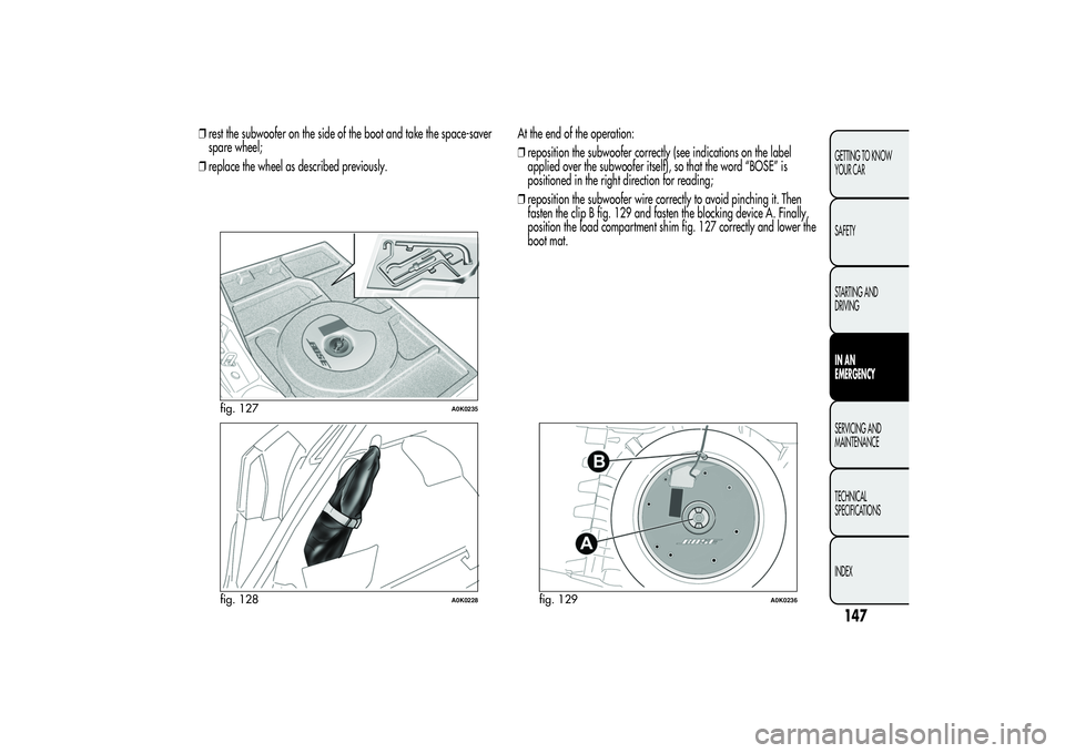 Alfa Romeo Giulietta 2013  Owner handbook (in English) ❒rest the subwoofer on the side of the boot and take the space-saver
spare wheel;
❒replace the wheel as described previously.At the end of the operation:
❒reposition the subwoofer correctly (see