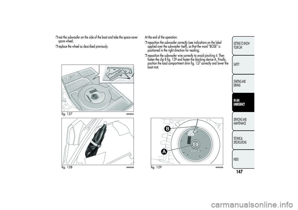 Alfa Romeo Giulietta 2013 Owner handbook (in English) ❒rest the subwoofer on the side of the boot and take the space-saver
spare wheel;
❒replace the wheel as described previously.At the end of the operation:
❒reposition the subwoofer correctly (see Alfa Romeo Giulietta 2013 Owner handbook (in English) ❒rest the subwoofer on the side of the boot and take the space-saver
spare wheel;
❒replace the wheel as described previously.At the end of the operation:
❒reposition the subwoofer correctly (see