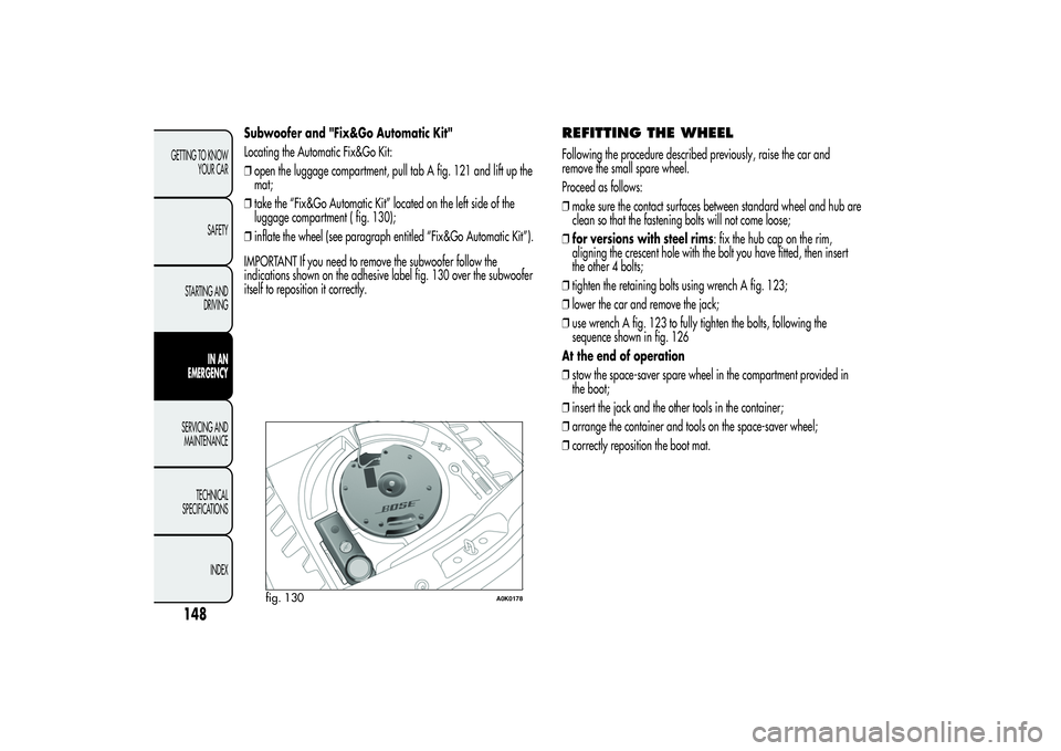 Alfa Romeo Giulietta 2013 Owner handbook (in English) Subwoofer and "Fix&Go Automatic Kit"
Locating the Automatic Fix&Go Kit:
❒open the luggage compartment, pull tab A fig. 121 and lift up the
mat;
❒take the “Fix&Go Automatic Kit” located Alfa Romeo Giulietta 2013 Owner handbook (in English) Subwoofer and "Fix&Go Automatic Kit"
Locating the Automatic Fix&Go Kit:
❒open the luggage compartment, pull tab A fig. 121 and lift up the
mat;
❒take the “Fix&Go Automatic Kit” located