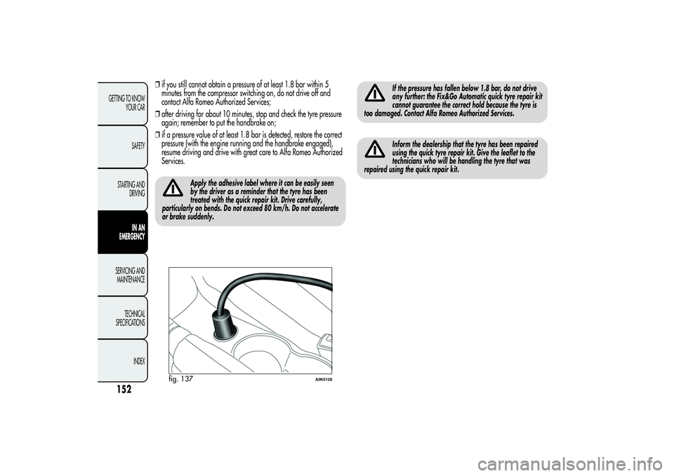 Alfa Romeo Giulietta 2013 Owner handbook (in English) ❒if you still cannot obtain a pressure of at least 1.8 bar within 5
minutes from the compressor switching on, do not drive off and
contact Alfa Romeo Authorized Services;
❒after driving for about Alfa Romeo Giulietta 2013 Owner handbook (in English) ❒if you still cannot obtain a pressure of at least 1.8 bar within 5
minutes from the compressor switching on, do not drive off and
contact Alfa Romeo Authorized Services;
❒after driving for about