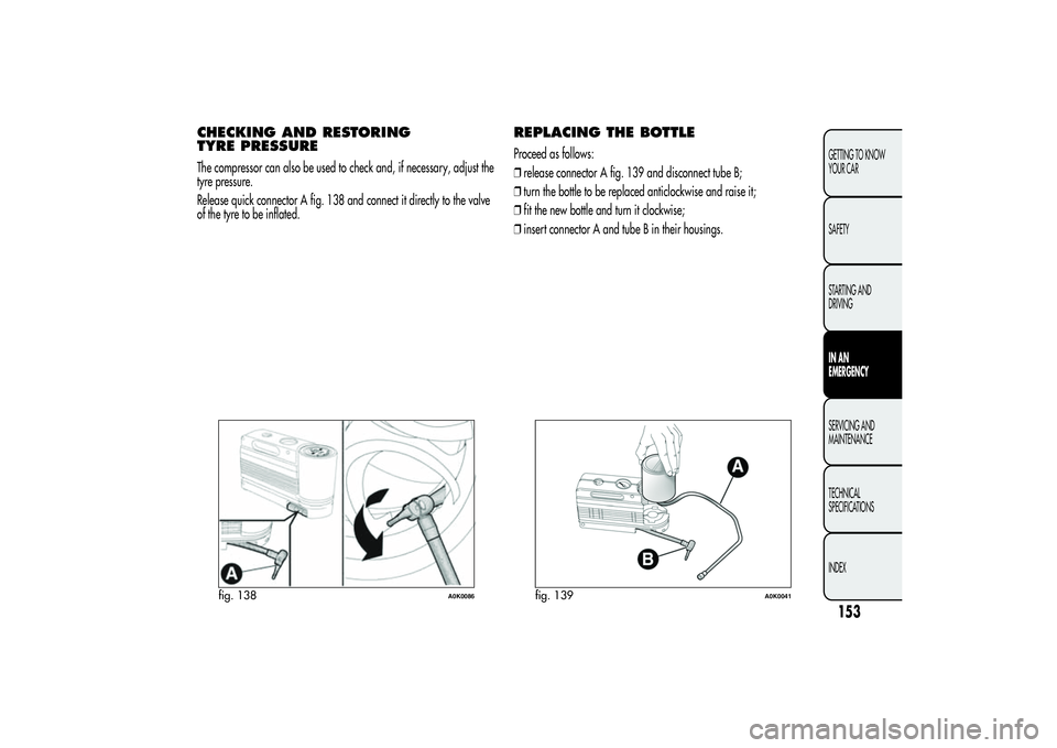 Alfa Romeo Giulietta 2013 Owner handbook (in English) CHECKING AND RESTORING
TYRE PRESSUREThe compressor can also be used to check and, if necessary, adjust the
tyre pressure.
Release quick connector A fig. 138 and connect it directly to the valve
of the Alfa Romeo Giulietta 2013 Owner handbook (in English) CHECKING AND RESTORING
TYRE PRESSUREThe compressor can also be used to check and, if necessary, adjust the
tyre pressure.
Release quick connector A fig. 138 and connect it directly to the valve
of the