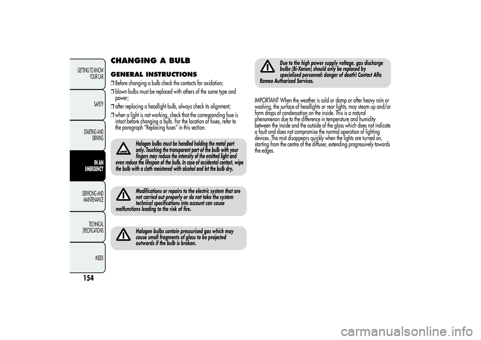 Alfa Romeo Giulietta 2013 Owner handbook (in English) CHANGING A BULBGENERAL INSTRUCTIONS❒Before changing a bulb check the contacts for oxidation;
❒blown bulbs must be replaced with others of the same type and
power;
❒after replacing a headlight bu Alfa Romeo Giulietta 2013 Owner handbook (in English) CHANGING A BULBGENERAL INSTRUCTIONS❒Before changing a bulb check the contacts for oxidation;
❒blown bulbs must be replaced with others of the same type and
power;
❒after replacing a headlight bu