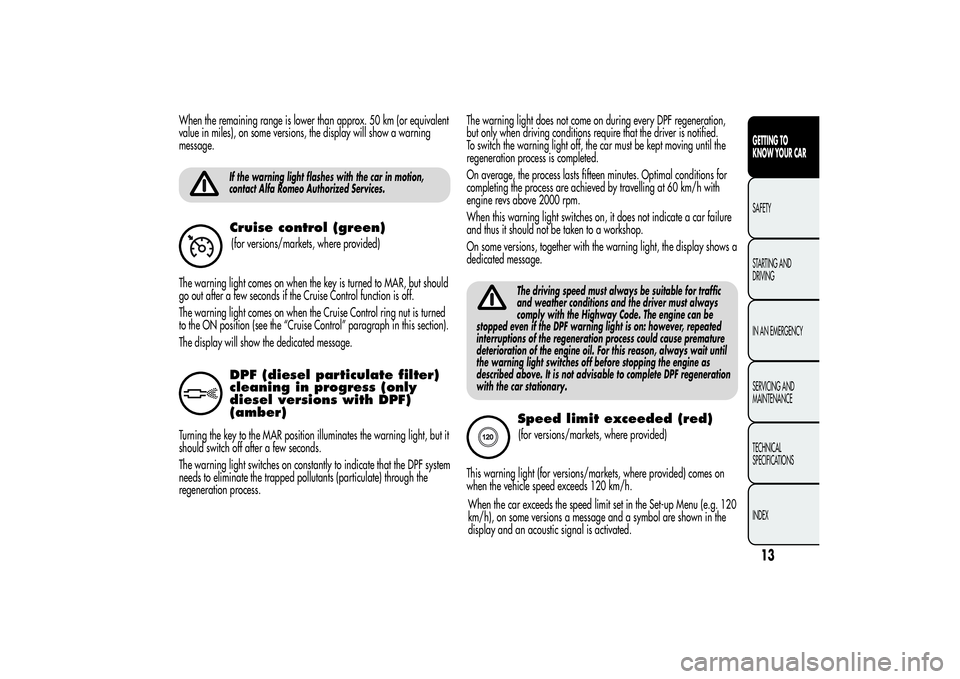 Alfa Romeo Giulietta 2013  Owner handbook (in English) When the remaining range is lower than approx. 50 km (or equivalent
value in miles), on some versions, the display will show a warning
message.
If the warning light flashes with the car in motion,
con