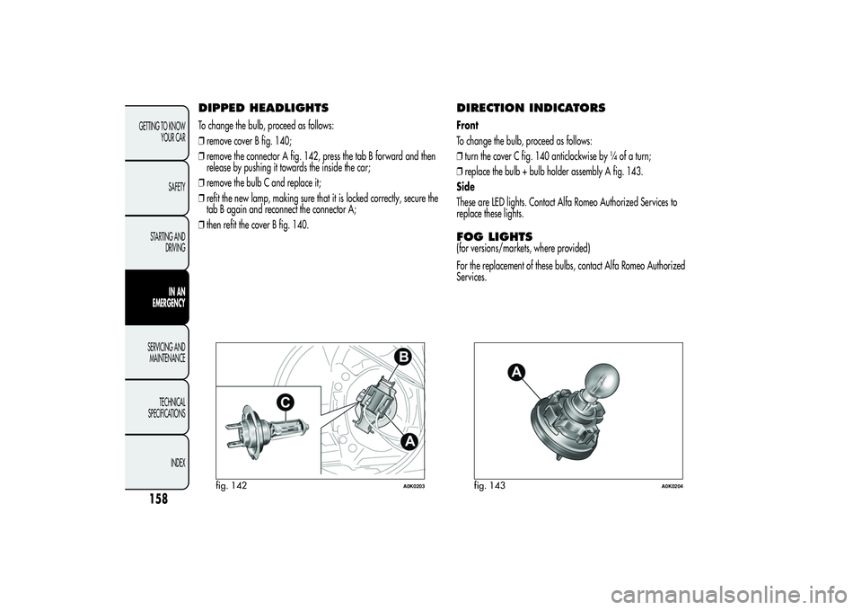 Alfa Romeo Giulietta 2013 Owner handbook (in English) DIPPED HEADLIGHTSTo change the bulb, proceed as follows:
❒remove cover B fig. 140;
❒remove the connector A fig. 142, press the tab B forward and then
release by pushing it towards the inside the c Alfa Romeo Giulietta 2013 Owner handbook (in English) DIPPED HEADLIGHTSTo change the bulb, proceed as follows:
❒remove cover B fig. 140;
❒remove the connector A fig. 142, press the tab B forward and then
release by pushing it towards the inside the c
