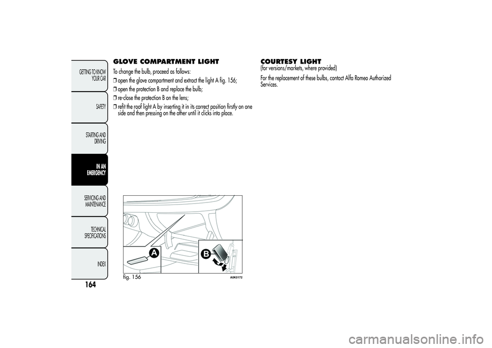 Alfa Romeo Giulietta 2013 Owner handbook (in English) GLOVE COMPARTMENT LIGHTTo change the bulb, proceed as follows:
❒open the glove compartment and extract the light A fig. 156;
❒open the protection B and replace the bulb;
❒re-close the protection Alfa Romeo Giulietta 2013 Owner handbook (in English) GLOVE COMPARTMENT LIGHTTo change the bulb, proceed as follows:
❒open the glove compartment and extract the light A fig. 156;
❒open the protection B and replace the bulb;
❒re-close the protection