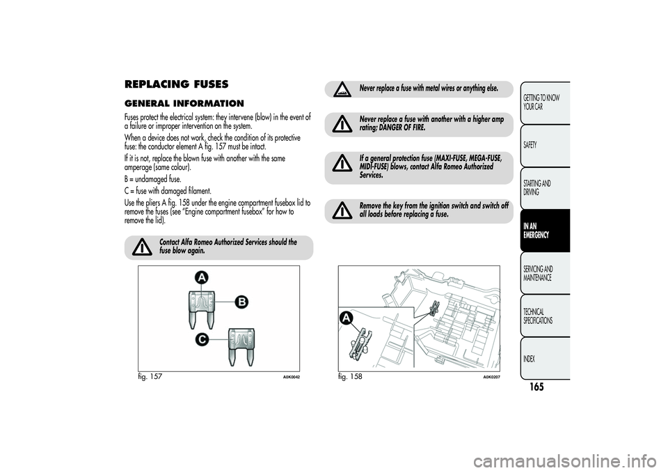 Alfa Romeo Giulietta 2013 Owner handbook (in English) REPLACING FUSESGENERAL INFORMATIONFuses protect the electrical system: they intervene (blow) in the event of
a failure or improper intervention on the system.
When a device does not work, check the co Alfa Romeo Giulietta 2013 Owner handbook (in English) REPLACING FUSESGENERAL INFORMATIONFuses protect the electrical system: they intervene (blow) in the event of
a failure or improper intervention on the system.
When a device does not work, check the co