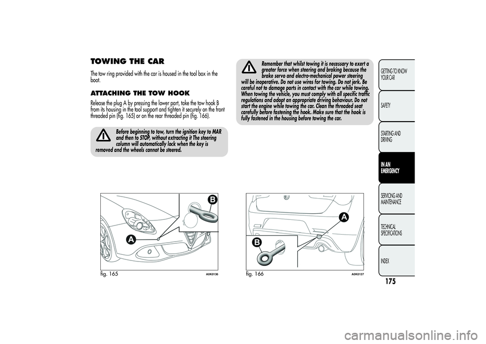 Alfa Romeo Giulietta 2013  Owner handbook (in English) TOWING THE CARThe tow ring provided with the car is housed in the tool box in the
boot.ATTACHING THE TOW HOOKRelease the plug A by pressing the lower part, take the tow hook B
from its housing in the 