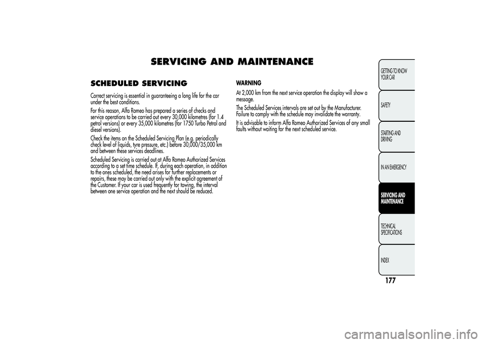Alfa Romeo Giulietta 2013 Owner handbook (in English) SERVICING AND MAINTENANCE
SCHEDULED SERVICINGCorrect servicing is essential in guaranteeing a long life for the car
under the best conditions.
For this reason, Alfa Romeo has prepared a series of chec Alfa Romeo Giulietta 2013 Owner handbook (in English) SERVICING AND MAINTENANCE
SCHEDULED SERVICINGCorrect servicing is essential in guaranteeing a long life for the car
under the best conditions.
For this reason, Alfa Romeo has prepared a series of chec