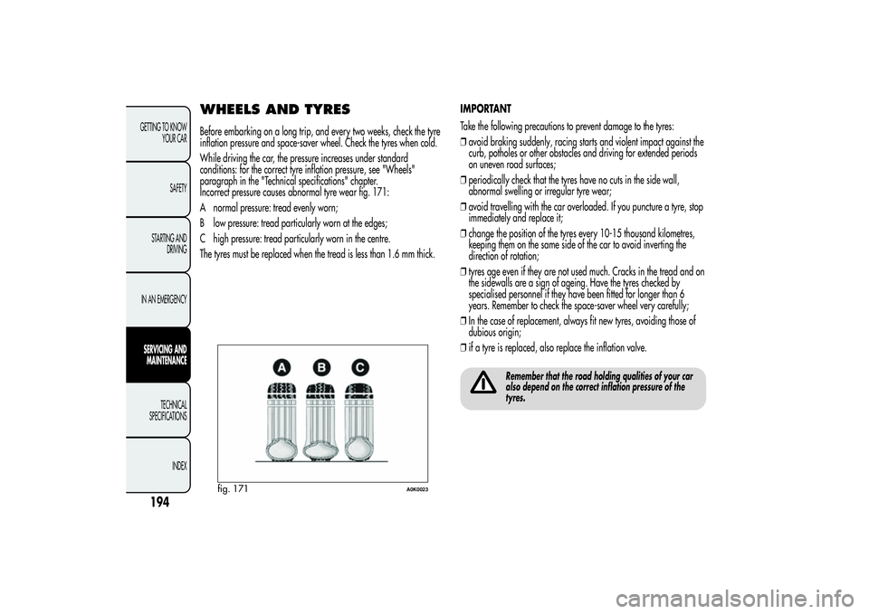 Alfa Romeo Giulietta 2013 Owner handbook (in English) WHEELS AND TYRESBefore embarking on a long trip, and every two weeks, check the tyre
inflation pressure and space-saver wheel. Check the tyres when cold.
While driving the car, the pressure increases Alfa Romeo Giulietta 2013 Owner handbook (in English) WHEELS AND TYRESBefore embarking on a long trip, and every two weeks, check the tyre
inflation pressure and space-saver wheel. Check the tyres when cold.
While driving the car, the pressure increases