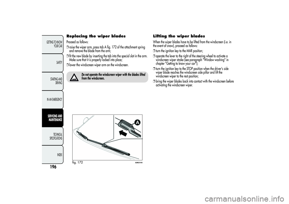 Alfa Romeo Giulietta 2013 Owner handbook (in English) Replacing the wiper bladesProceed as follows:
❒raise the wiper arm, press tab A fig. 172 of the attachment spring
and remove the blade from the arm;
❒fit the new blade by inserting the tab into th Alfa Romeo Giulietta 2013 Owner handbook (in English) Replacing the wiper bladesProceed as follows:
❒raise the wiper arm, press tab A fig. 172 of the attachment spring
and remove the blade from the arm;
❒fit the new blade by inserting the tab into th