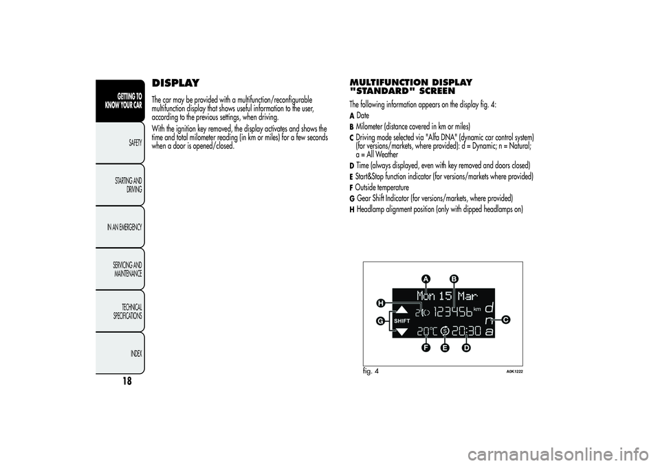 Alfa Romeo Giulietta 2013 Owner handbook (in English) DISPLAYThe car may be provided with a multifunction/reconfigurable
multifunction display that shows useful information to the user,
according to the previous settings, when driving.
With the ignition Alfa Romeo Giulietta 2013 Owner handbook (in English) DISPLAYThe car may be provided with a multifunction/reconfigurable
multifunction display that shows useful information to the user,
according to the previous settings, when driving.
With the ignition