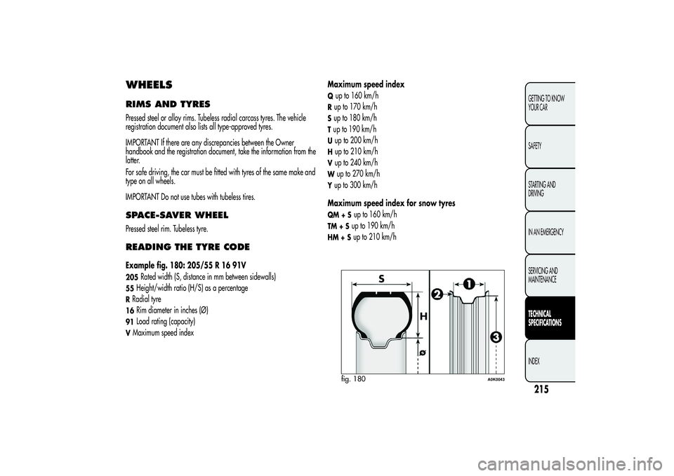 Alfa Romeo Giulietta 2013 Owner handbook (in English) WHEELSRIMS AND TYRESPressed steel or alloy rims. Tubeless radial carcass tyres. The vehicle
registration document also lists all type-approved tyres.
IMPORTANT If there are any discrepancies between t Alfa Romeo Giulietta 2013 Owner handbook (in English) WHEELSRIMS AND TYRESPressed steel or alloy rims. Tubeless radial carcass tyres. The vehicle
registration document also lists all type-approved tyres.
IMPORTANT If there are any discrepancies between t