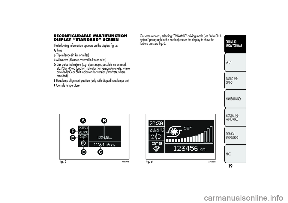 Alfa Romeo Giulietta 2013 Owner handbook (in English) RECONFIGURABLE MULTIFUNCTION
DISPLAY “STANDARD” SCREENThe following information appears on the display fig. 5:ATimeBTrip mileage (in km or miles)CMilometer (distance covered in km or miles)DCar st Alfa Romeo Giulietta 2013 Owner handbook (in English) RECONFIGURABLE MULTIFUNCTION
DISPLAY “STANDARD” SCREENThe following information appears on the display fig. 5:ATimeBTrip mileage (in km or miles)CMilometer (distance covered in km or miles)DCar st