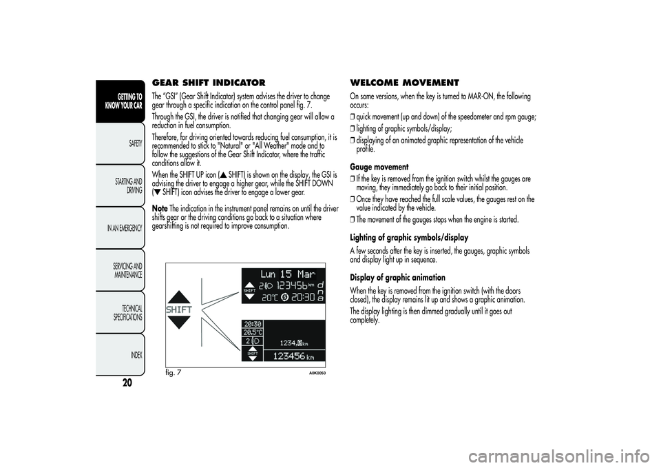 Alfa Romeo Giulietta 2013  Owner handbook (in English) GEAR SHIFT INDICATORThe “GSI” (Gear Shift Indicator) system advises the driver to change
gear through a specific indication on the control panel fig. 7.
Through the GSI, the driver is notified tha