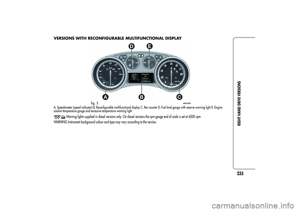 Alfa Romeo Giulietta 2013 Owner handbook (in English) VERSIONS WITH RECONFIGURABLE MULTIFUNCTIONAL DISPLAYA. Speedometer (speed indicator) B. Reconfigurable multifunctional display C. Rev counter D. Fuel level gauge with reserve warning light E. Engine
c Alfa Romeo Giulietta 2013 Owner handbook (in English) VERSIONS WITH RECONFIGURABLE MULTIFUNCTIONAL DISPLAYA. Speedometer (speed indicator) B. Reconfigurable multifunctional display C. Rev counter D. Fuel level gauge with reserve warning light E. Engine
c