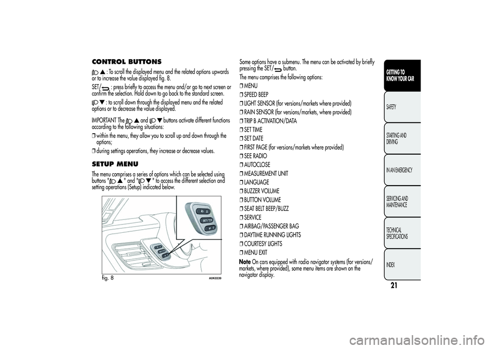 Alfa Romeo Giulietta 2013 Owner handbook (in English) CONTROL BUTTONS
: To scroll the displayed menu and the related options upwards
or to increase the value displayed fig. 8.
SET/: press briefly to access the menu and/or go to next screen or
confirm the Alfa Romeo Giulietta 2013 Owner handbook (in English) CONTROL BUTTONS
: To scroll the displayed menu and the related options upwards
or to increase the value displayed fig. 8.
SET/: press briefly to access the menu and/or go to next screen or
confirm the