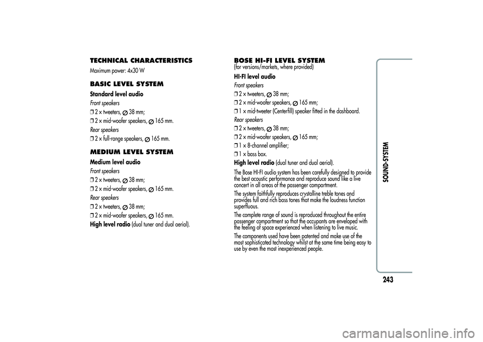 Alfa Romeo Giulietta 2013 Owner handbook (in English) TECHNICAL CHARACTERISTICSMaximum power: 4x30 WBASIC LEVEL SYSTEMStandard level audio
Front speakers
❒2 × tweeters,
38 mm;
❒2 × mid-woofer speakers,
165 mm.
Rear speakers
❒2 × full-range speak Alfa Romeo Giulietta 2013 Owner handbook (in English) TECHNICAL CHARACTERISTICSMaximum power: 4x30 WBASIC LEVEL SYSTEMStandard level audio
Front speakers
❒2 × tweeters,
38 mm;
❒2 × mid-woofer speakers,
165 mm.
Rear speakers
❒2 × full-range speak