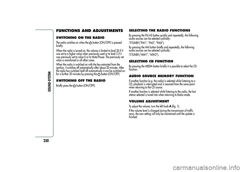 Alfa Romeo Giulietta 2013 Owner handbook (in English) FUNCTIONS AND ADJUSTMENTSSWITCHING ON THE RADIOThe radio switches on when the
button (ON/OFF) is pressed
briefly.
When the radio is turned on, the volume is limited to level 20 if it
was set to a high Alfa Romeo Giulietta 2013 Owner handbook (in English) FUNCTIONS AND ADJUSTMENTSSWITCHING ON THE RADIOThe radio switches on when the
button (ON/OFF) is pressed
briefly.
When the radio is turned on, the volume is limited to level 20 if it
was set to a high