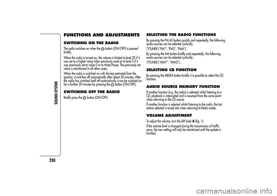 Alfa Romeo Giulietta 2013  Owner handbook (in English) FUNCTIONS AND ADJUSTMENTSSWITCHING ON THE RADIOThe radio switches on when the
button (ON/OFF) is pressed
briefly.
When the radio is turned on, the volume is limited to level 20 if it
was set to a high