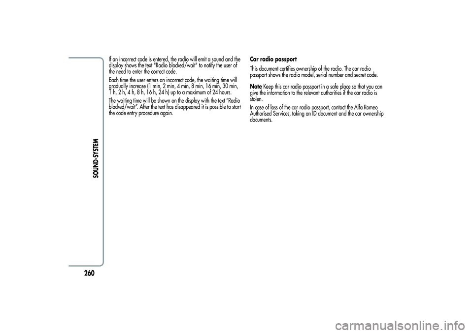 Alfa Romeo Giulietta 2013  Owner handbook (in English) If an incorrect code is entered, the radio will emit a sound and the
display shows the text "Radio blocked/wait" to notify the user of
the need to enter the correct code.
Each time the user en
