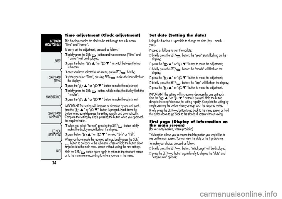 Alfa Romeo Giulietta 2013 Owner handbook (in English) Time adjustment (Clock adjustment)This function enables the clock to be set through two sub-menus:
“Time” and “Format”.
To carry out the adjustment, proceed as follows:
❒briefly press the SE Alfa Romeo Giulietta 2013 Owner handbook (in English) Time adjustment (Clock adjustment)This function enables the clock to be set through two sub-menus:
“Time” and “Format”.
To carry out the adjustment, proceed as follows:
❒briefly press the SE