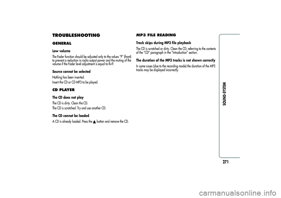 Alfa Romeo Giulietta 2013  Owner handbook (in English) TROUBLESHOOTINGGENERALLow volume
The Fader function should be adjusted only to the values “F” (front)
to prevent a reduction in radio output power and the muting of the
volume if the Fader level a