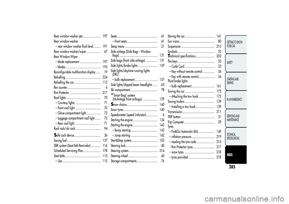 Alfa Romeo Giulietta 2013  Owner handbook (in English) Rear window washer jets ...................... 197
Rear window washer
– rear window washer fluid level ......... 191
Rear window washer/wiper .................. 67
Rear Window Wiper
– blade replac