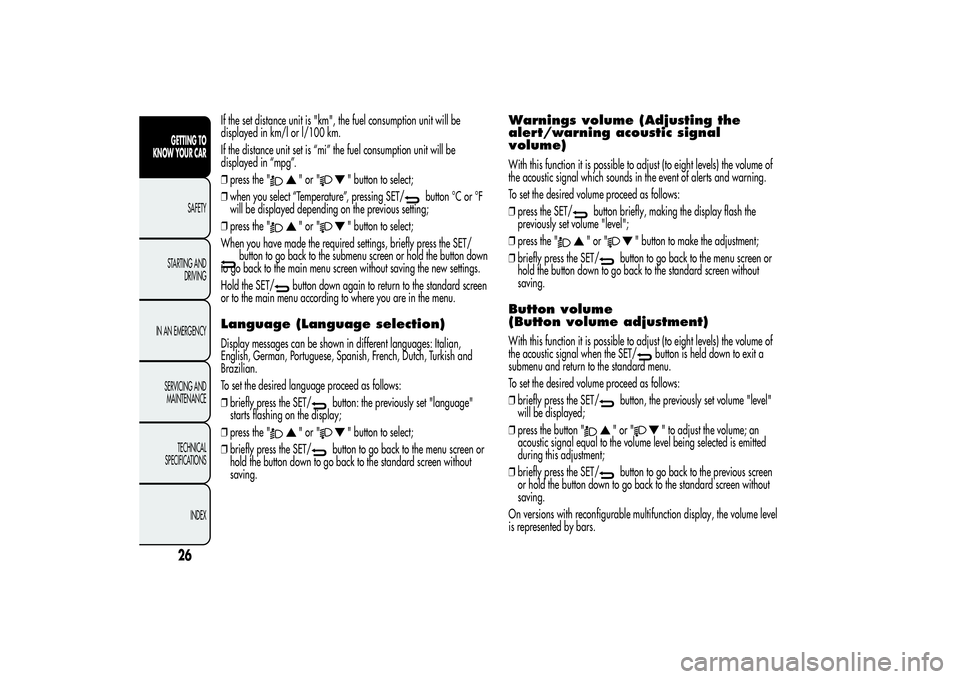 Alfa Romeo Giulietta 2013 Owner handbook (in English) If the set distance unit is "km", the fuel consumption unit will be
displayed in km/l or l/100 km.
If the distance unit set is “mi” the fuel consumption unit will be
displayed in “mpg” Alfa Romeo Giulietta 2013 Owner handbook (in English) If the set distance unit is "km", the fuel consumption unit will be
displayed in km/l or l/100 km.
If the distance unit set is “mi” the fuel consumption unit will be
displayed in “mpg”