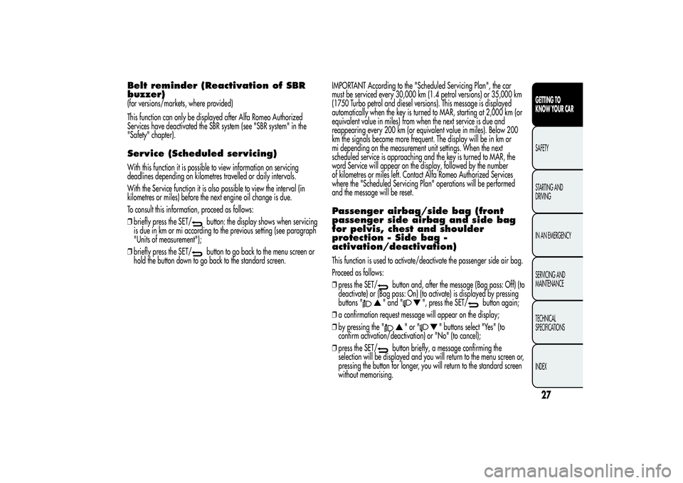 Alfa Romeo Giulietta 2013 Owner handbook (in English) Belt reminder (Reactivation of SBR
buzzer)(for versions/markets, where provided)
This function can only be displayed after Alfa Romeo Authorized
Services have deactivated the SBR system (see "SBR Alfa Romeo Giulietta 2013 Owner handbook (in English) Belt reminder (Reactivation of SBR
buzzer)(for versions/markets, where provided)
This function can only be displayed after Alfa Romeo Authorized
Services have deactivated the SBR system (see "SBR