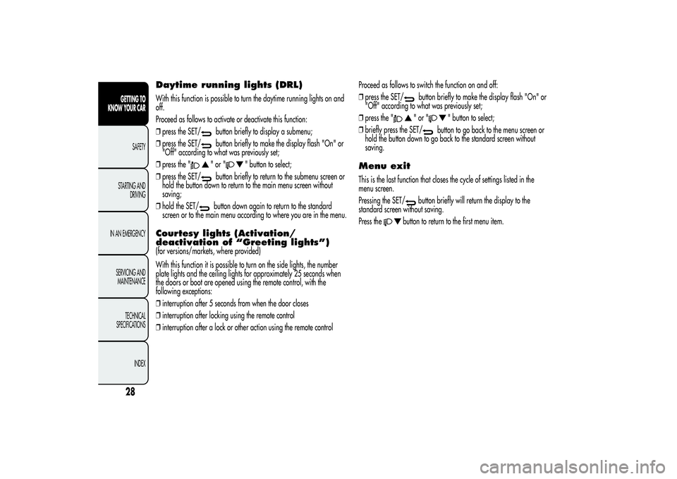 Alfa Romeo Giulietta 2013  Owner handbook (in English) Daytime running lights (DRL)With this function is possible to turn the daytime running lights on and
off.
Proceed as follows to activate or deactivate this function:
❒press the SET/
button briefly t