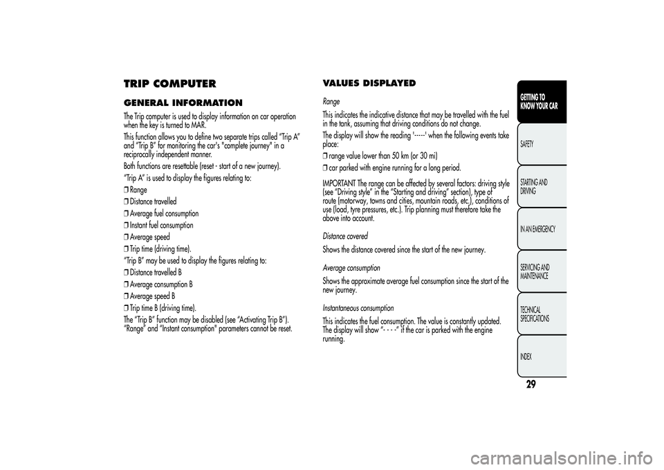 Alfa Romeo Giulietta 2013 Owner handbook (in English) TRIP COMPUTERGENERAL INFORMATIONThe Trip computer is used to display information on car operation
when the key is turned to MAR.
This function allows you to define two separate trips called “Trip A Alfa Romeo Giulietta 2013 Owner handbook (in English) TRIP COMPUTERGENERAL INFORMATIONThe Trip computer is used to display information on car operation
when the key is turned to MAR.
This function allows you to define two separate trips called “Trip A
