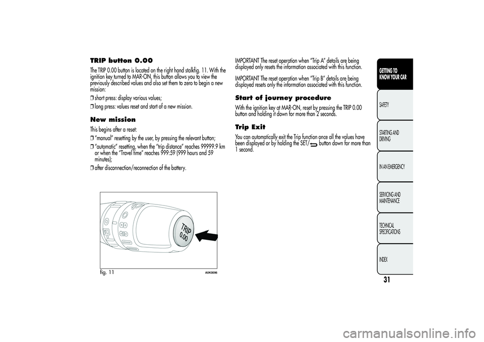 Alfa Romeo Giulietta 2013 Owner handbook (in English) TRIP button 0.00The TRIP 0.00 button is located on the right hand stalkfig. 11. With the
ignition key turned to MAR-ON, this button allows you to view the
previously described values and also set them Alfa Romeo Giulietta 2013 Owner handbook (in English) TRIP button 0.00The TRIP 0.00 button is located on the right hand stalkfig. 11. With the
ignition key turned to MAR-ON, this button allows you to view the
previously described values and also set them