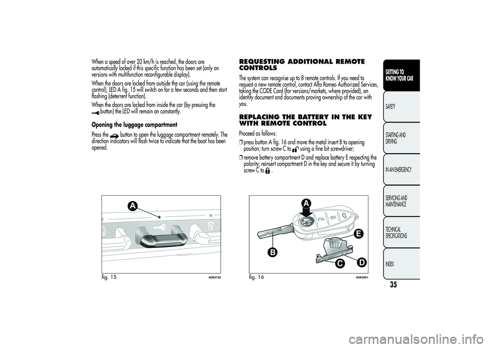 Alfa Romeo Giulietta 2013  Owner handbook (in English) When a speed of over 20 km/h is reached, the doors are
automatically locked if this specific function has been set (only on
versions with multifunction reconfigurable display).
When the doors are lock