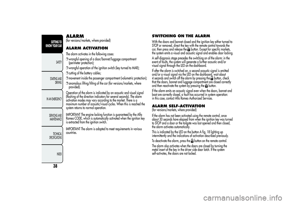Alfa Romeo Giulietta 2013  Owner handbook (in English) ALARM(for versions/markets, where provided)ALARM ACTIVATIONThe alarm activates in the following cases:
❒wrongful opening of a door/bonnet/luggage compartment
(perimeter protection);
❒wrongful oper