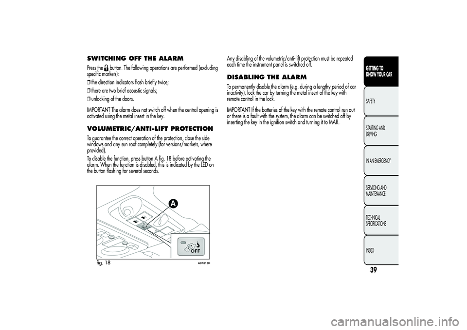 Alfa Romeo Giulietta 2013  Owner handbook (in English) SWITCHING OFF THE ALARMPress the
button. The following operations are performed (excluding
specific markets):
❒the direction indicators flash briefly twice;
❒there are two brief acoustic signals;
