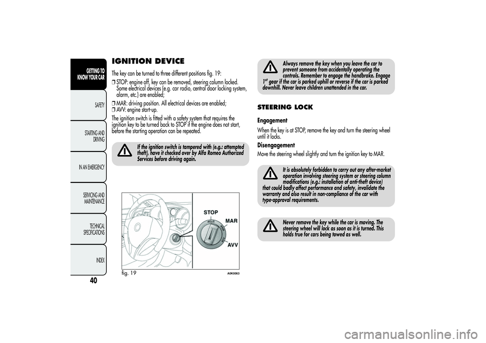 Alfa Romeo Giulietta 2013 Owner handbook (in English) IGNITION DEVICEThe key can be turned to three different positions fig. 19:
❒STOP: engine off, key can be removed, steering column locked.
Some electrical devices (e.g. car radio, central door lockin Alfa Romeo Giulietta 2013 Owner handbook (in English) IGNITION DEVICEThe key can be turned to three different positions fig. 19:
❒STOP: engine off, key can be removed, steering column locked.
Some electrical devices (e.g. car radio, central door lockin
