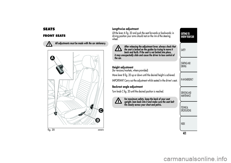 Alfa Romeo Giulietta 2013 Owner handbook (in English) SEATSFRONT SEATS
All adjustments must be made with the car stationary.
Lengthwise adjustment
Lift the lever A fig. 20 and push the seat forwards or backwards: in
driving position your arms should rest Alfa Romeo Giulietta 2013 Owner handbook (in English) SEATSFRONT SEATS
All adjustments must be made with the car stationary.
Lengthwise adjustment
Lift the lever A fig. 20 and push the seat forwards or backwards: in
driving position your arms should rest