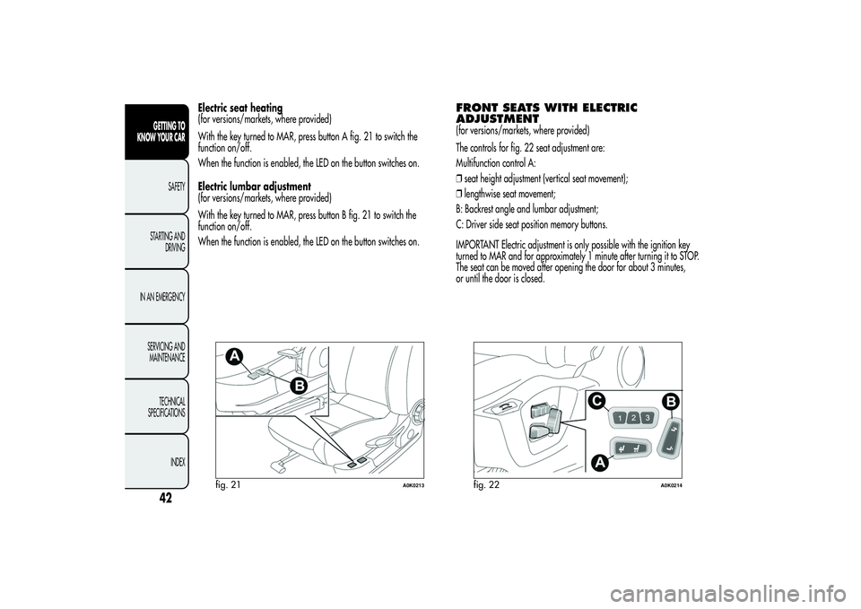 Alfa Romeo Giulietta 2013  Owner handbook (in English) Electric seat heating
(for versions/markets, where provided)
With the key turned to MAR, press button A fig. 21 to switch the
function on/off.
When the function is enabled, the LED on the button switc