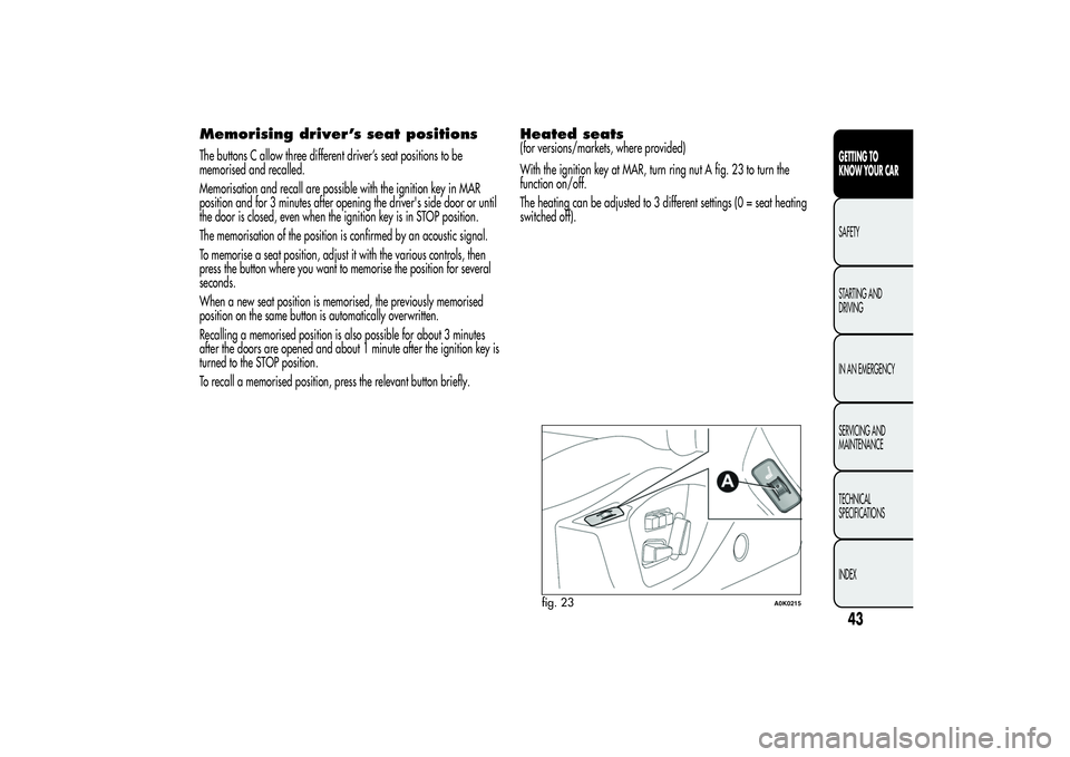 Alfa Romeo Giulietta 2013  Owner handbook (in English) Memorising driver’s seat positionsThe buttons C allow three different driver’s seat positions to be
memorised and recalled.
Memorisation and recall are possible with the ignition key in MAR
positi