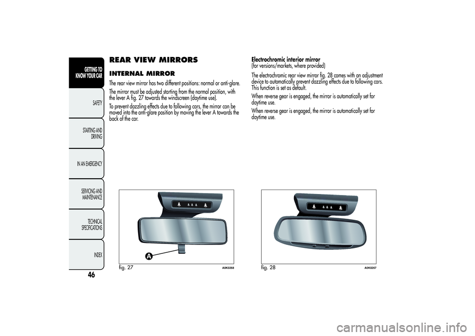 Alfa Romeo Giulietta 2013 Owner handbook (in English) REAR VIEW MIRRORSINTERNAL MIRRORThe rear view mirror has two different positions: normal or anti-glare.
The mirror must be adjusted starting from the normal position, with
the lever A fig. 27 towards Alfa Romeo Giulietta 2013 Owner handbook (in English) REAR VIEW MIRRORSINTERNAL MIRRORThe rear view mirror has two different positions: normal or anti-glare.
The mirror must be adjusted starting from the normal position, with
the lever A fig. 27 towards
